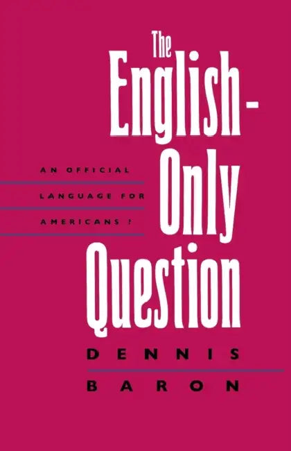 The English-Only Question: An Official Language for Americans? by Dennis Baron