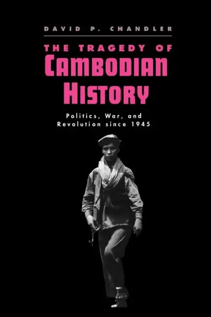 The Tragedy of Cambodian History: Politics, War, and Revolution Since 1945 by David P. Chandler
