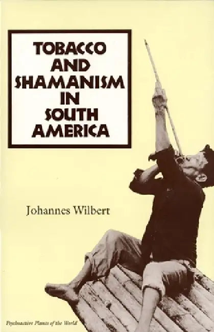 Tobacco and Shamanism in South America by Johannes Wilbert