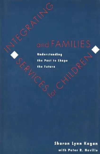 Integrating Services for Children and Families: Understanding the Past to Shape the Future by Sharon Lynn Kagan, Peter R. Neville