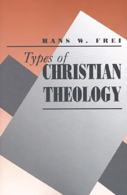 Types of Christian Theology by Hans W. Frei, George Hunsinger, William C. Placher