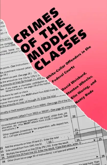 Crimes of the Middle Classes: White-Collar Offenders in the Federal Courts by David Weisburd, Stanton Wheeler, Elin Waring