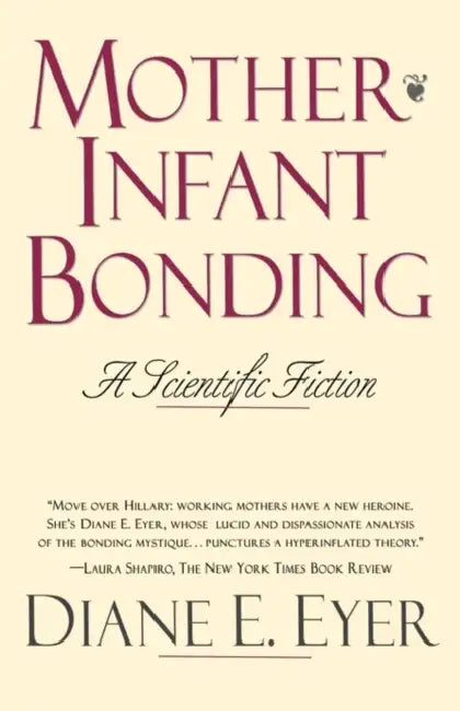 Mother-Infant Bonding: A Scientific Fiction by Diane E. Eyer