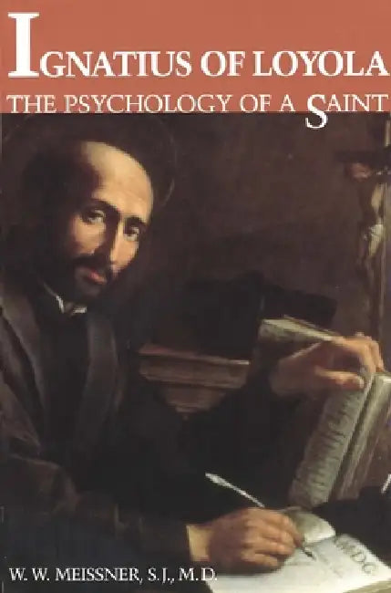 Ignatius of Loyola: The Psychology of a Saint by W. Meissner