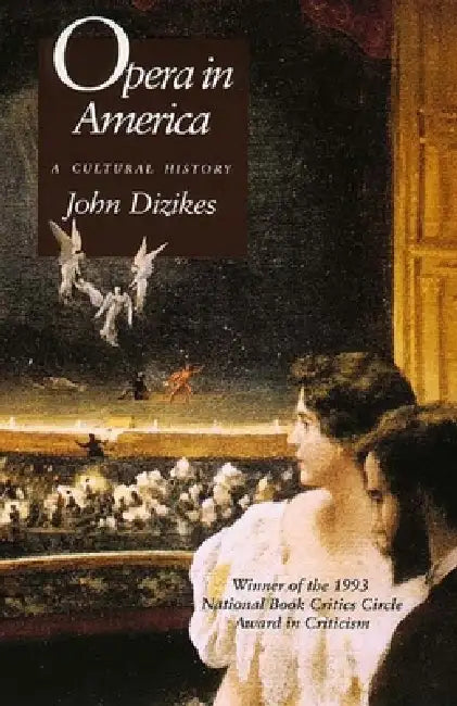 Opera in America: A Cultural History by John Dizikes
