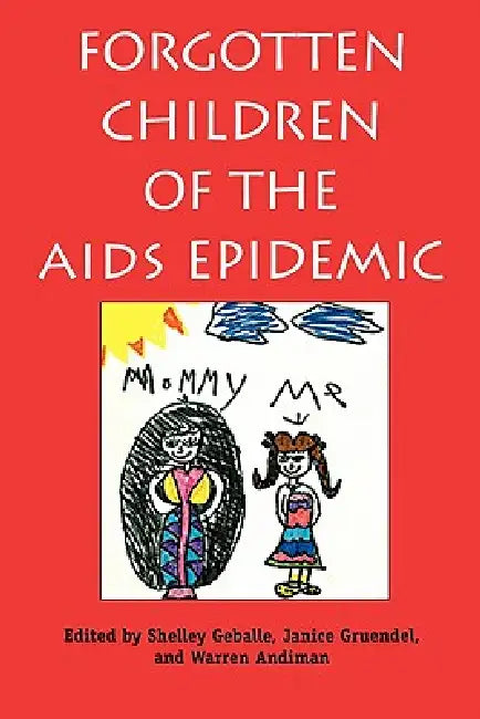 Forgotten Children of the AIDS Epidemic by Shelley Geballe, Janice Gruendel, Warren Andiman