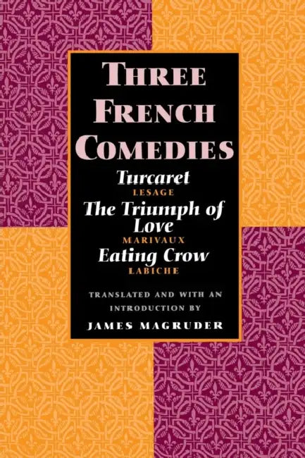 Three French Comedies: Turcaret, the Triumph of Love, and Eating Crow by James Magruder