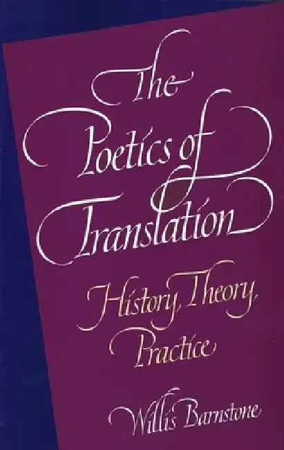 The Poetics of Translation: History, Theory, Practice by Willis Barnstone