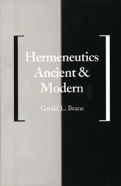 Hermeneutics Ancient and Modern by Gerald L. Bruns