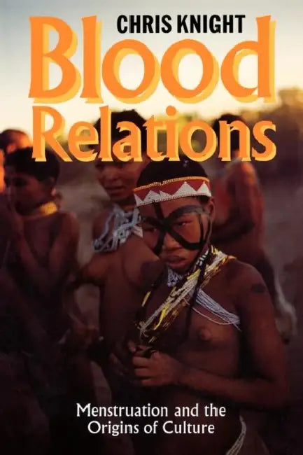 Blood Relations: Menstruation and the Origins of Culture by Chris Knight