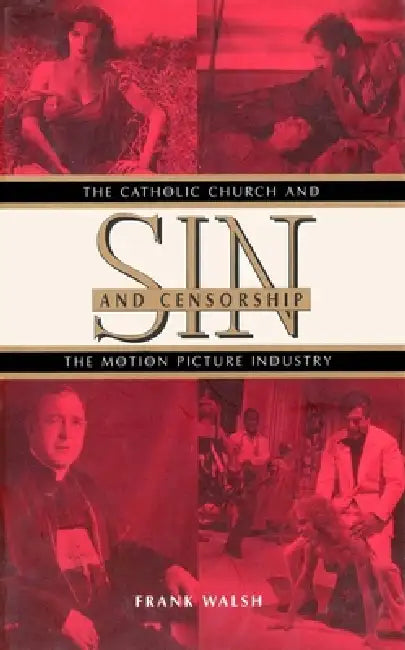 Sin and Censorship: The Catholic Church and the Motion Picture Industry by Frank Walsh