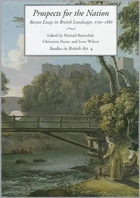 Prospects For The Nation: Recent Essays in British Landscape, 1750-1880 by Michael Rosenthal
