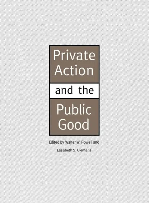 Private Action and the Public Good by Walter W. Powell, Elisabeth S. Clemens