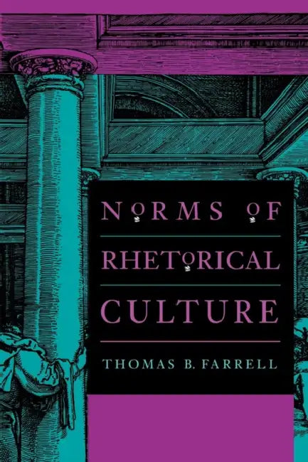 Norms of Rhetorical Culture by Thomas B. Farrell