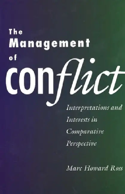The Management of Conflict: Interpretations and Interests in Comparative Perspective by Marc Howard Ross