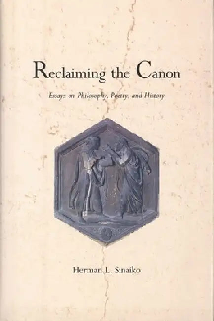 Reclaiming the Canon: Essays on Philosophy, Poetry, and History by Herman L. Sinaiko