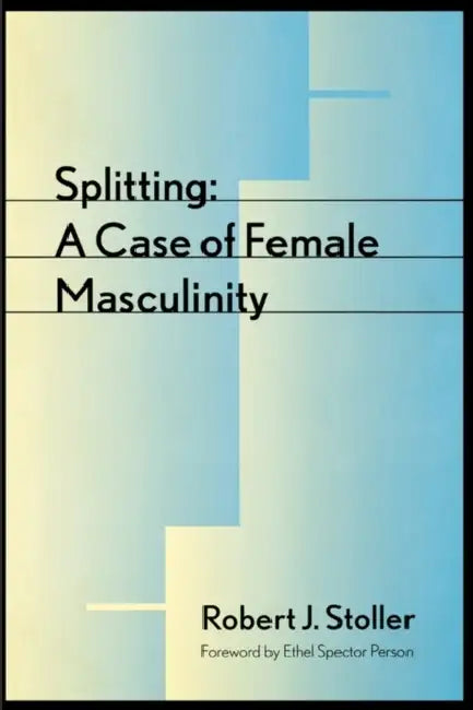 Splitting: A Case of Female Masculinity by Robert J. Stoller