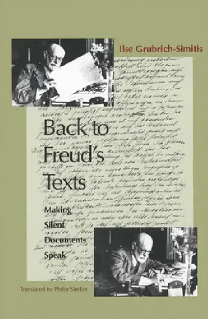 Back to Freud's Texts: Making Silent Documents Speak by Ilse Grubrich-Simitis, Philip Slotkin