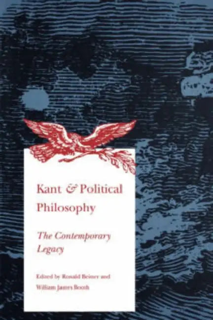 Kant and Political Philosophy: The Contemporary Legacy by Ronald Beiner, William James Booth