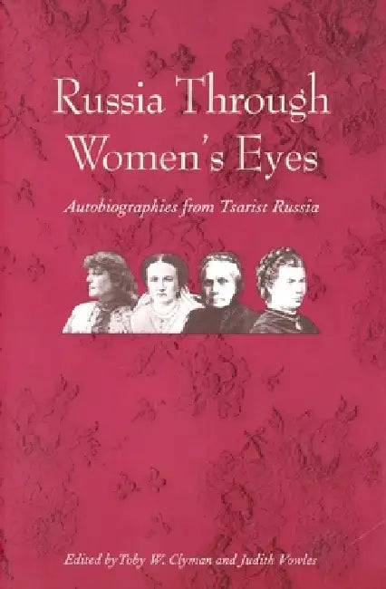 Russia Through Women's Eyes: Autobiographies from Tsarist Russia by Toby W. Clyman, Judith Vowles