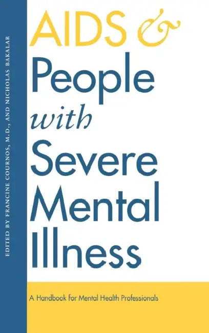 AIDS and People with Severe Mental Illness: A Handbook for Mental Health Professionals by Francine Cournos, Nicholas Bakalar