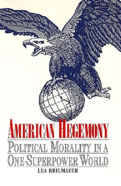 American Hegemony: Political Morality in a One-Superpower World by Lea Brilmayer