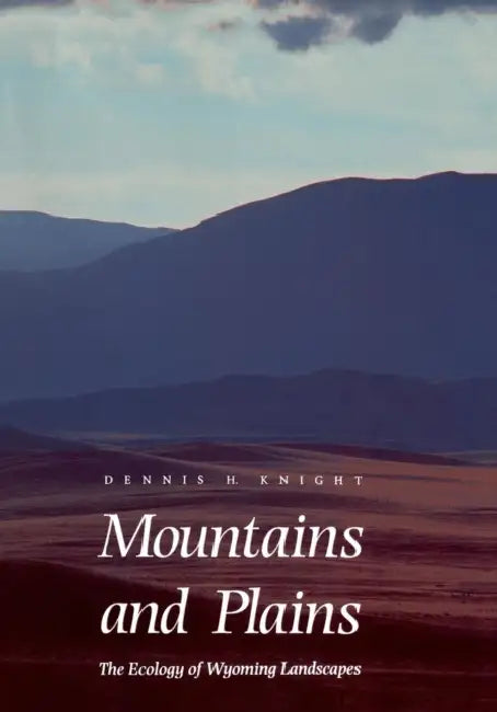 Mountains and Plains: The Ecology of Wyoming Landscapes by Dennis H. Knight