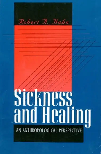 Sickness and Healing: An Anthropological Perspective by Robert A. Hahn