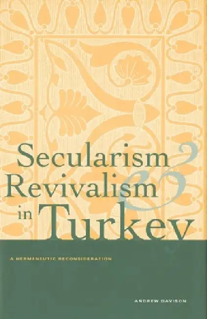 Secularism and Revivalism in Turkey: A Hermeneutic Reconsideration by Andrew Davison