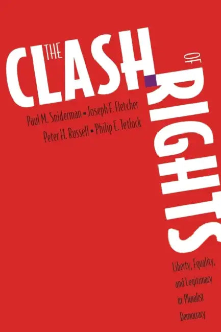The Clash of Rights: Liberty, Equality, and Legitimacy in Pluralist Democracy by Paul M. Sniderman, Joseph F. Fletcher, Peter Russell