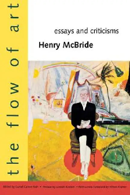 The Flow of Art: Essays and Criticisms by Henry McBride, Daniel Catton Rich, Hilton Kramer