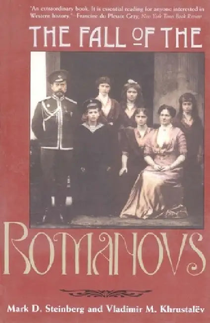 The Fall of the Romanovs: Political Dreams and Personal Struggles in a Time of Revolution by Mark D. Steinberg, Vladimir M. Khrustalëv
