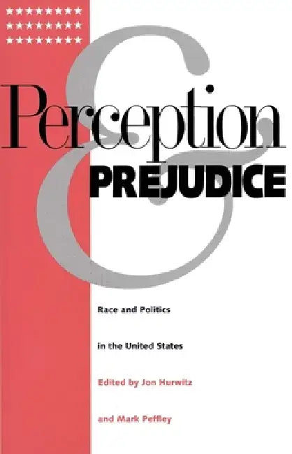 Perception and Prejudice: Race and Politics in the United States by Jon Hurwitz, Mark Peffley