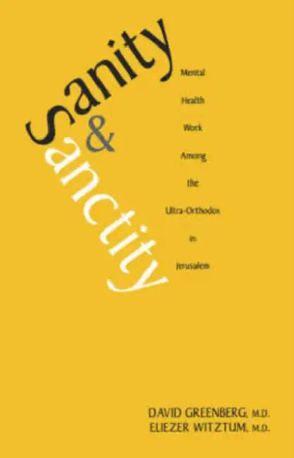 Sanity and Sanctity: Mental Health Work Among the Ultra-Orthodox in Jerusalem by David Greenberg, Eliezer Witztum