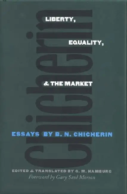 Liberty, Equality, and the Market: Essays by B.N. Chicherin by B. N. Chicherin, Gary M. Hamburg
