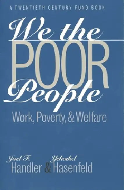 We the Poor People: Work, Poverty, and Welfare by Joel F. Handler, Yeheskel Hasenfeld
