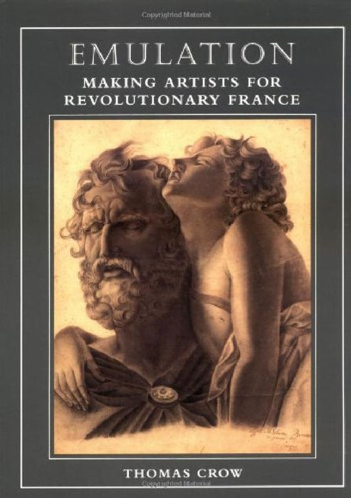 Emulation: Making Artists for Revolutionary France by Thomas Crow