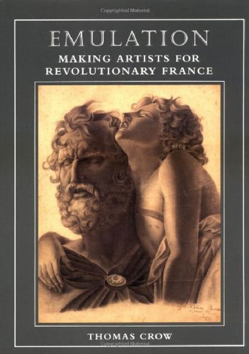 Emulation: Making Artists for Revolutionary France by Thomas Crow