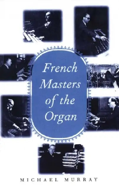 French Masters of the Organ: Saint-Saëns, Franck, Widor, Vierne, Dupré, Langlais, Messiaen by Michael Murray