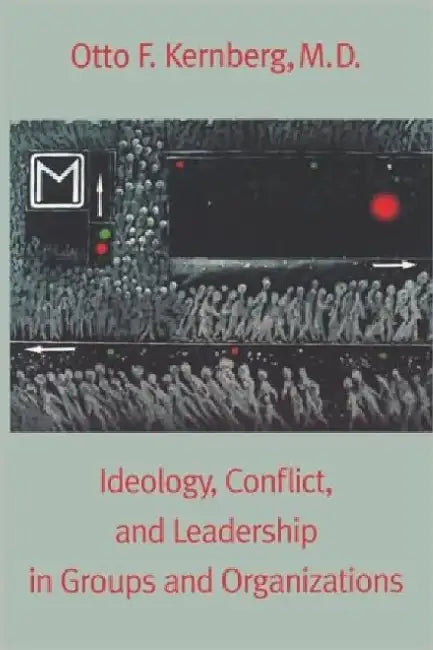 Ideology, Conflict, and Leadership in Groups and Organizations by Otto Kernberg