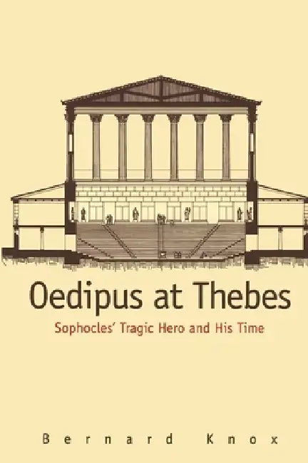 Oedipus at Thebes: Sophocles Tragic Hero and His Time by Bernard Knox