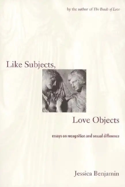 Like Subjects, Love Objects: Essays on Recognition and Sexual Difference by Jessica Benjamin