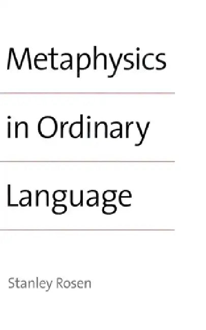 Metaphysics in Ordinary Language by Stanley Rosen