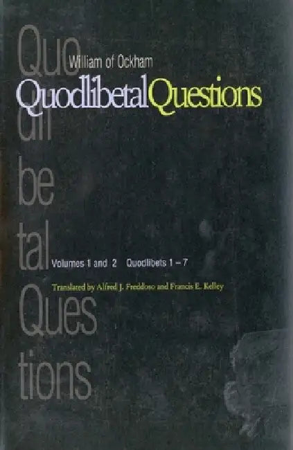 Quodlibetal Questions: Volumes 1 and 2, Quodlibets 1-7 by William of Ockham, Alfred J. Freddoso, Francis E. Kelley