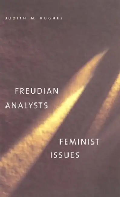 Freudian Analysts/Feminist Issues by Judith M. Hughes