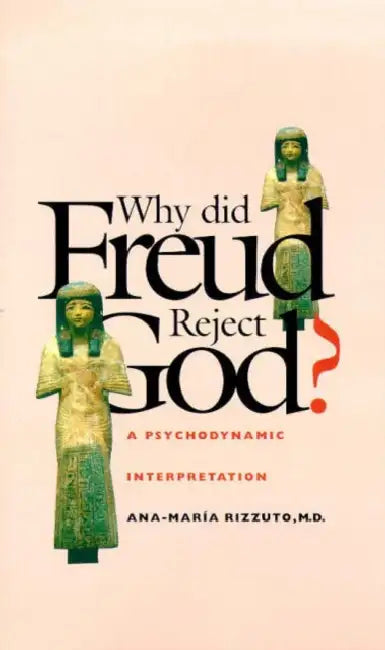 Why Did Freud Reject God?: A Psychodynamic Interpretation by Ana-María Rizzuto