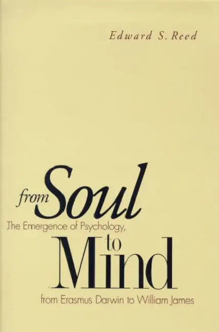 From Soul to Mind: The Emergence of Psychology, from Erasmus Darwin to William James by Edward S. Reed