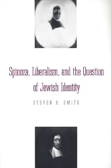 Spinoza, Liberalism, and the Question of Jewish Identity by Steven B. Smith