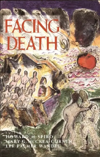 Facing Death: Where Culture, Religion, and Medicine Meet by Howard Spiro, Lee Palmer Wandel, Mary G. McCrea Curnen