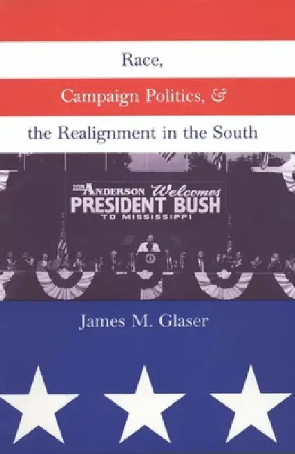 Race, Campaign Politics, and the Realignment in the South by James M. Glaser